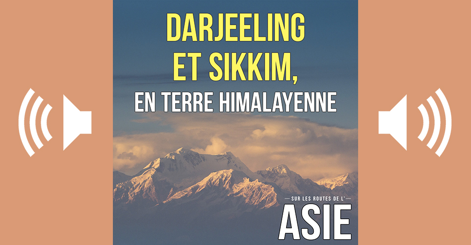 #68 – Darjeeling et Sikkim, en terre himalayenne (Inde)